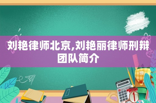劉艷律師北京,劉艷麗律師刑辯團隊簡介