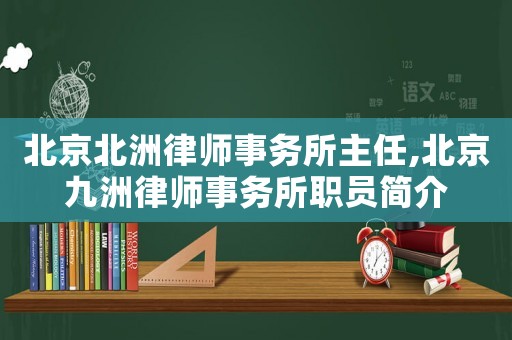 北京北洲律師事務所主任,北京九洲律師事務所職員簡介