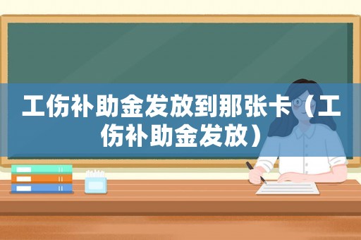 工傷補助金發放到那張卡（工傷補助金發放）