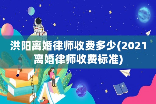 洪陽離婚律師收費多少(2021離婚律師收費標準)