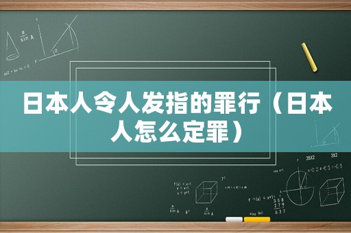 日本人令人發(fā)指的罪行（日本人怎么定罪）