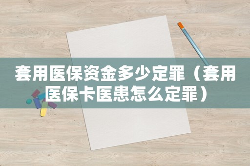 套用醫保資金多少定罪（套用醫保卡醫患怎么定罪）