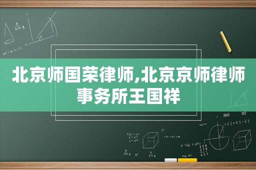 北京師國(guó)榮律師,北京京師律師事務(wù)所王國(guó)祥