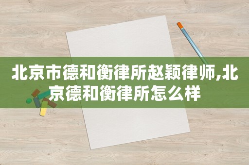 北京市德和衡律所趙穎律師,北京德和衡律所怎么樣