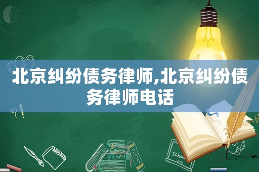 北京糾紛債務(wù)律師,北京糾紛債務(wù)律師電話