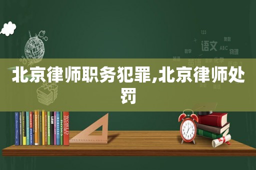 北京律師職務犯罪,北京律師處罰