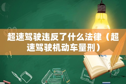 超速駕駛違反了什么法律（超速駕駛機(jī)動(dòng)車量刑）