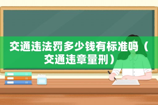 交通違法罰多少錢有標準嗎（交通違章量刑）