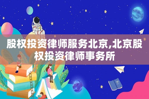 股權投資律師服務北京,北京股權投資律師事務所