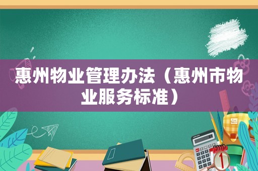 惠州物業管理辦法（惠州市物業服務標準）