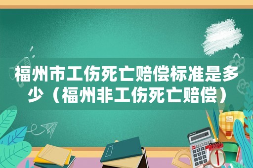 福州市工傷死亡賠償標準是多少（福州非工傷死亡賠償）