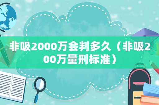 非吸2000萬會判多久（非吸200萬量刑標準）