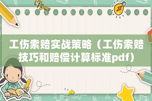 工傷索賠實戰策略（工傷索賠技巧和賠償計算標準pdf）