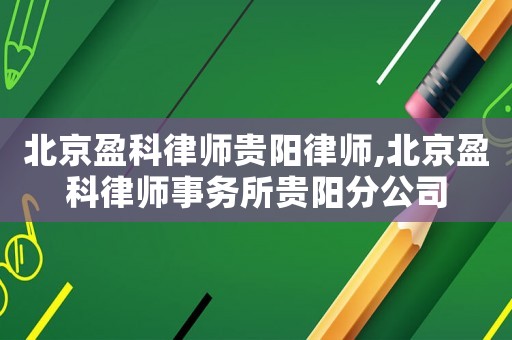 北京盈科律師貴陽律師,北京盈科律師事務所貴陽分公司