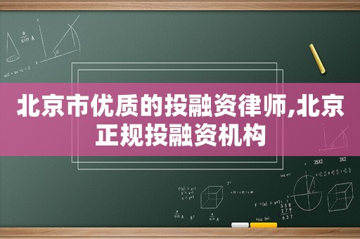 北京市優質的投融資律師,北京正規投融資機構
