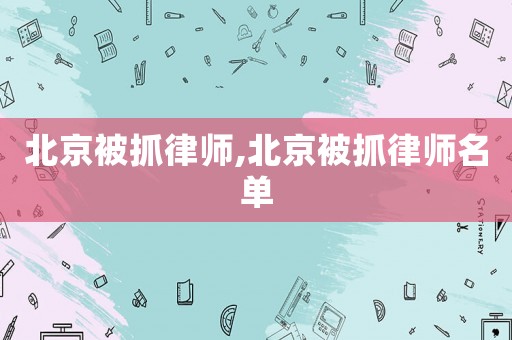 北京被抓律師,北京被抓律師名單