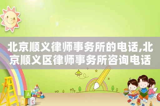北京順義律師事務(wù)所的電話,北京順義區(qū)律師事務(wù)所咨詢電話