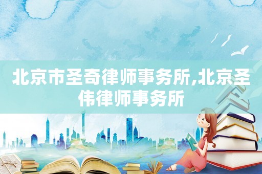 北京市圣奇律師事務(wù)所,北京圣偉律師事務(wù)所