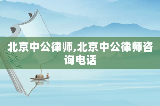 北京中公律師,北京中公律師咨詢電話