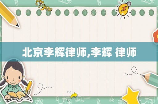 北京李輝律師,李輝 律師