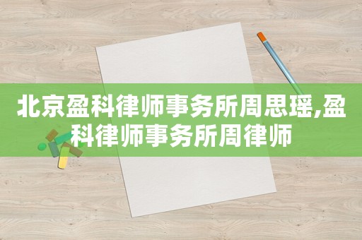 北京盈科律師事務所周思瑤,盈科律師事務所周律師
