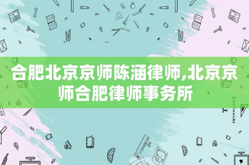 合肥北京京師陳涵律師,北京京師合肥律師事務(wù)所