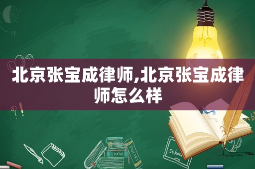 北京張寶成律師,北京張寶成律師怎么樣