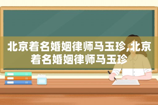 北京著名婚姻律師馬玉珍,北京著名婚姻律師馬玉珍