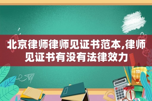 北京律師律師見證書范本,律師見證書有沒有法律效力