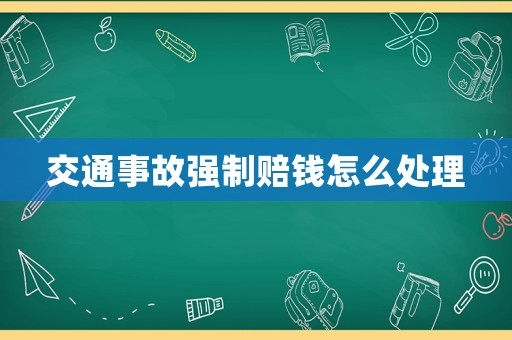 交通事故強制賠錢怎么處理