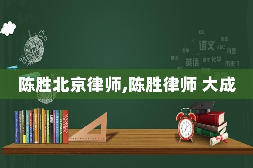 陳勝北京律師,陳勝律師 大成