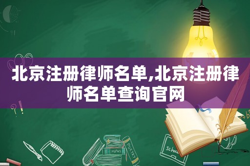 北京注冊律師名單,北京注冊律師名單查詢官網