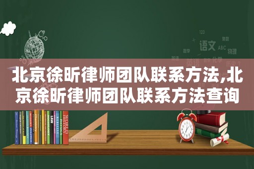 北京徐昕律師團隊聯系方法,北京徐昕律師團隊聯系方法查詢