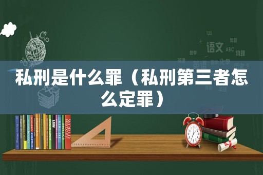 私刑是什么罪（私刑第三者怎么定罪）