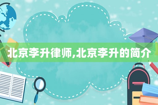 北京李升律師,北京李升的簡介