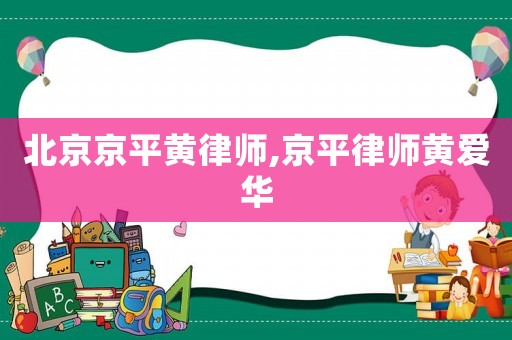 北京京平黃律師,京平律師黃愛華