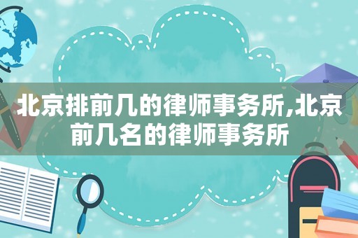 北京排前幾的律師事務所,北京前幾名的律師事務所