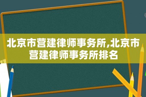 北京市營建律師事務所,北京市營建律師事務所排名