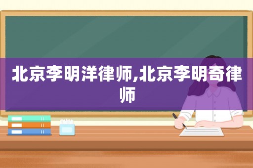 北京李明洋律師,北京李明奇律師