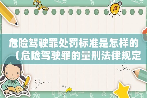 危險駕駛罪處罰標準是怎樣的（危險駕駛罪的量刑法律規定）