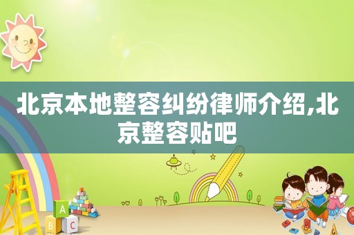 北京本地整容糾紛律師介紹,北京整容貼吧