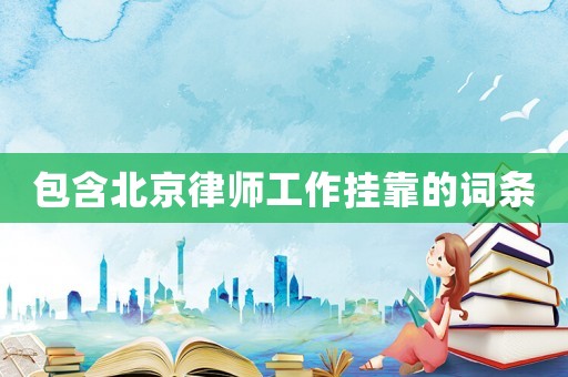包含北京律師工作掛靠的詞條
