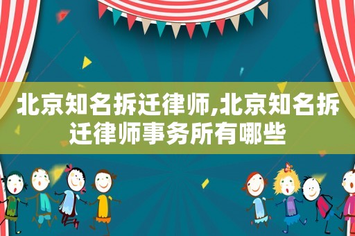 北京知名拆遷律師,北京知名拆遷律師事務所有哪些