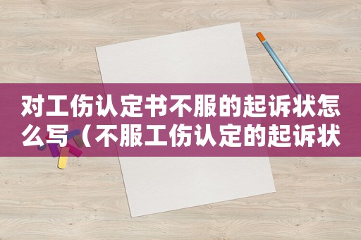對工傷認定書不服的起訴狀怎么寫（不服工傷認定的起訴狀）