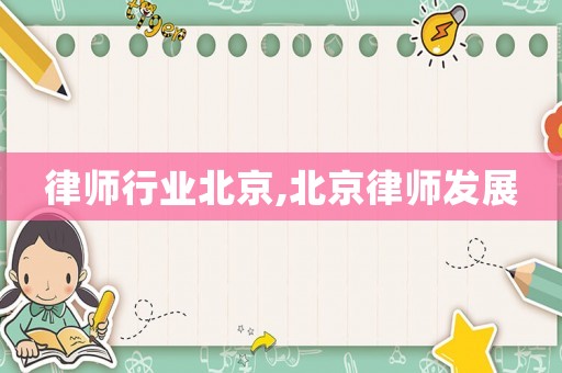 律師行業(yè)北京,北京律師發(fā)展