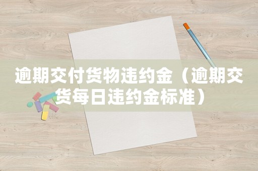 逾期交付貨物違約金（逾期交貨每日違約金標準）