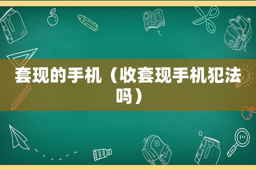 套現的手機（收套現手機犯法嗎）