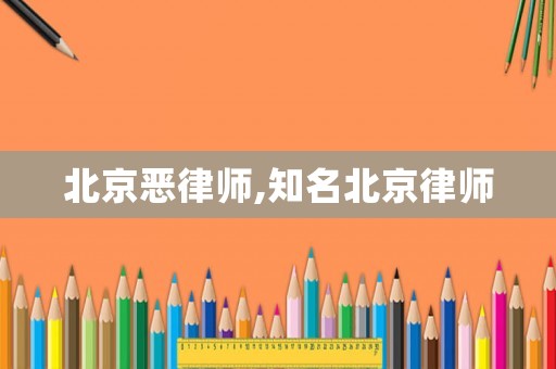 北京惡律師,知名北京律師