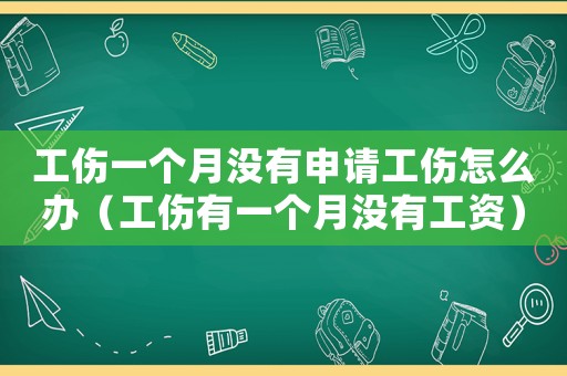 工傷一個月沒有申請工傷怎么辦（工傷有一個月沒有工資）