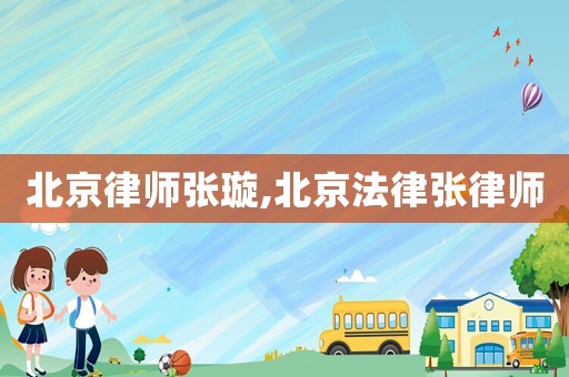 北京律師張璇,北京法律張律師